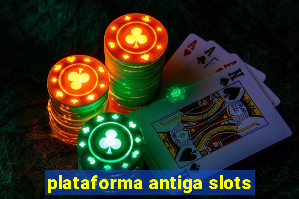 plataforma antiga slots